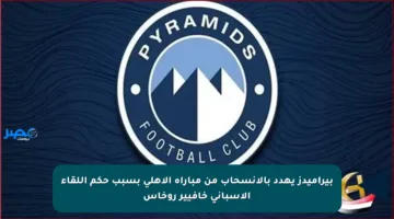 بيراميدز يهدد بالانسحاب من مباراة الأهلي بسبب حكم اللقاء الإسباني خافيير روخاس